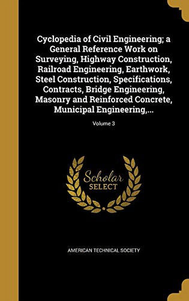 Cyclopedia of Civil Engineering; a General Reference Work on Surveying, Highway Construction, Railroad Engineering, Earthwork, Steel Construction, Specifications, Contracts, Bridge Engineering, Masonry and Reinforced Concrete, Municipal Engineering, ...; V (Hardcover) - image 1 of 1