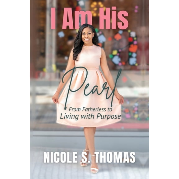 I Am His Pearl: From Fatherless to Living with Purpose, (Paperback)