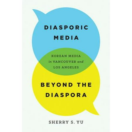 Diasporic Media Beyond the Diaspora : Korean Media in Vancouver and Los