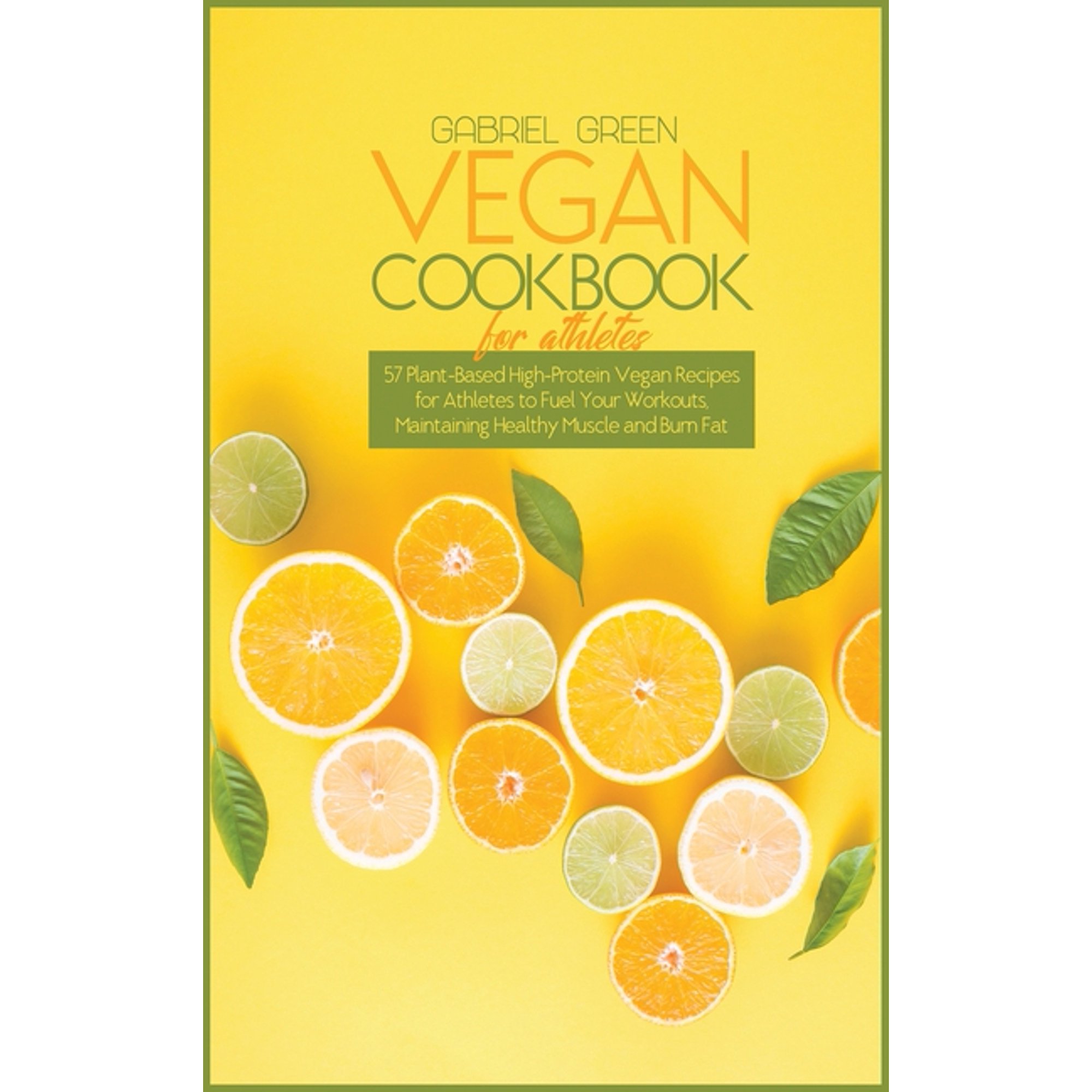 Diet: Vegan Cookbook for Athletes : 57 Plant-Based High-Protein Vegan Recipes for Athletes to Fuel Your Workouts, Maintaining Healthy Muscle and Burn Fat (Series #2B) (Hardcover)