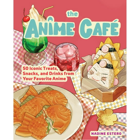 Pre-Owned The Anime Café: 50 Iconic Treats, Snacks, and Drinks from Your Favorite Anime (Hardcover) 1631069918 9781631069918