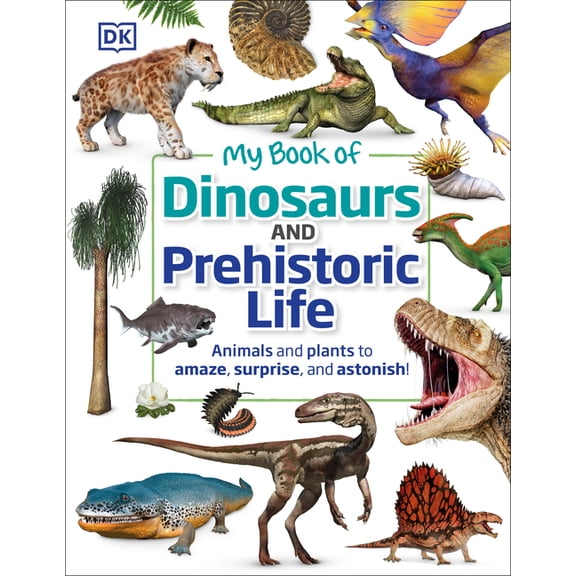 My Book of My Book of Dinosaurs and Prehistoric Life: Animals and Plants to Amaze, Surprise, and Astonish!, (Hardcover)