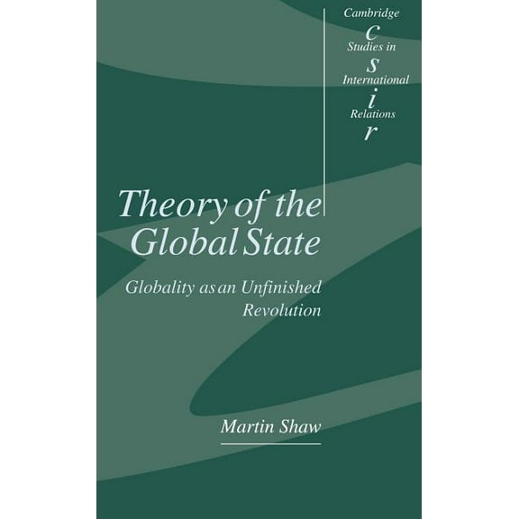 Cambridge Studies in International Relat Theory of the Global State: Globality as an Unfinished Revolution, Book 73, (Hardcover)