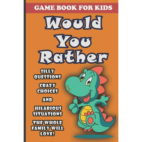Would You Rather Book For Kids: Silly Questions, Crazy Choices and Hilarious Situations Game Book The Whole Family Will , (Paperback)