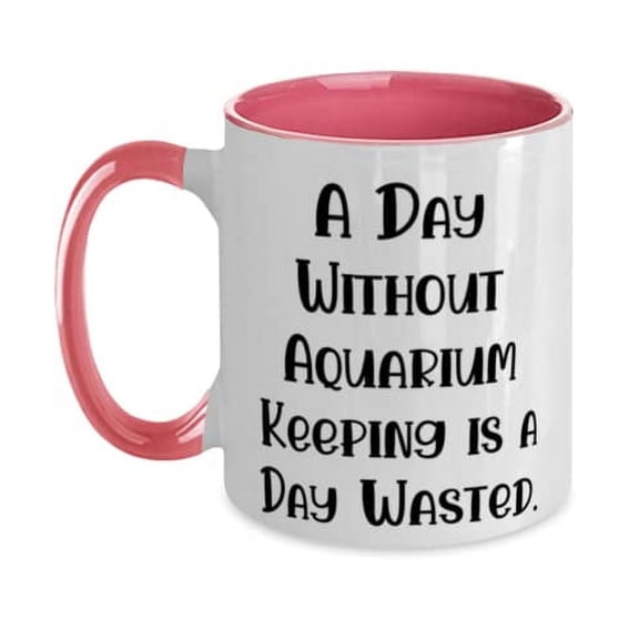 A Day Without Aquarium Keeping is a Day Wasted. Aquarium Keeping Two Tone 11oz Mug, Inspire Aquarium Keeping, Cup For Friends