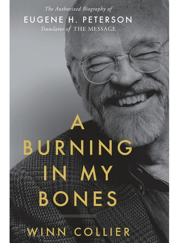 A Burning in My Bones: The Authorized Biography of Eugene H. Peterson, Translator of the Message