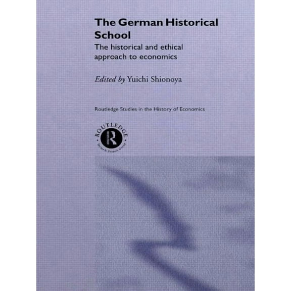 Routledge Studies in the History of Econ The German Historical School: The Historical and Ethical Approach to Economics, (Paperback)