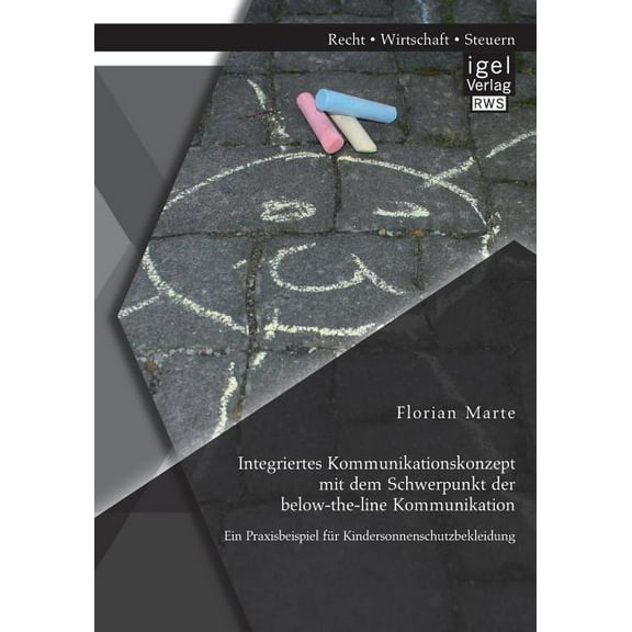 Integriertes Kommunikationskonzept mit dem Schwerpunkt der below-the-line Kommunikation: Ein Praxisbeispiel für Kindersonnenschutzbekleidung (Paperback)