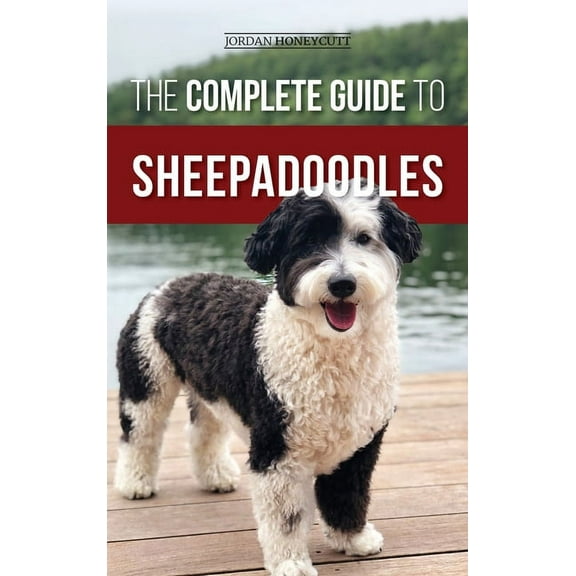 The Complete Guide to Sheepadoodles: Finding, Raising, Training, Feeding, Socializing, and Loving Your New Sheepadoodle , (Hardcover)