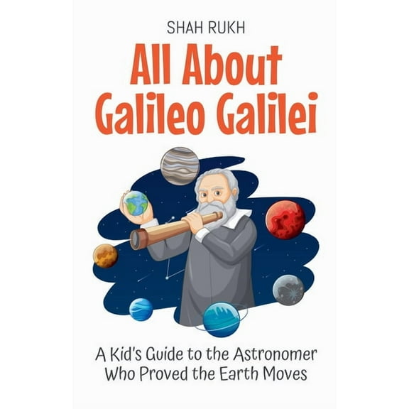 Knowledge Books for Kids All About Galileo Galilei: A Kid's Guide to the Astronomer Who Proved the Earth Moves, Book 7, (Paperback)