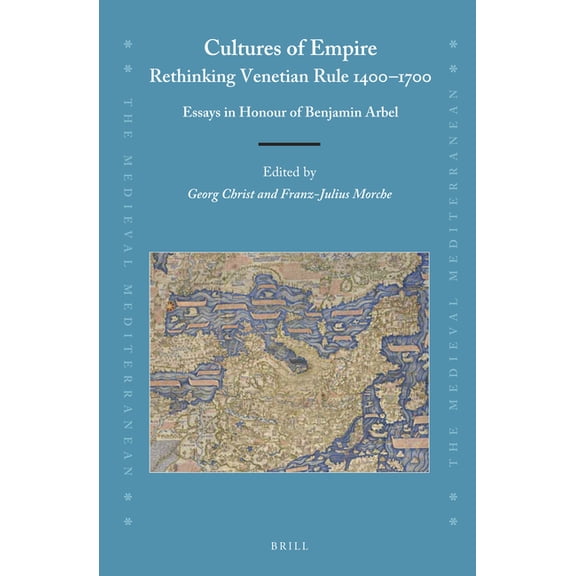 Medieval Mediterranean Cultures of Empire: Rethinking Venetian Rule, 1400-1700: Essays in Honour of Benjamin Arbel, Book 122, (Hardcover)