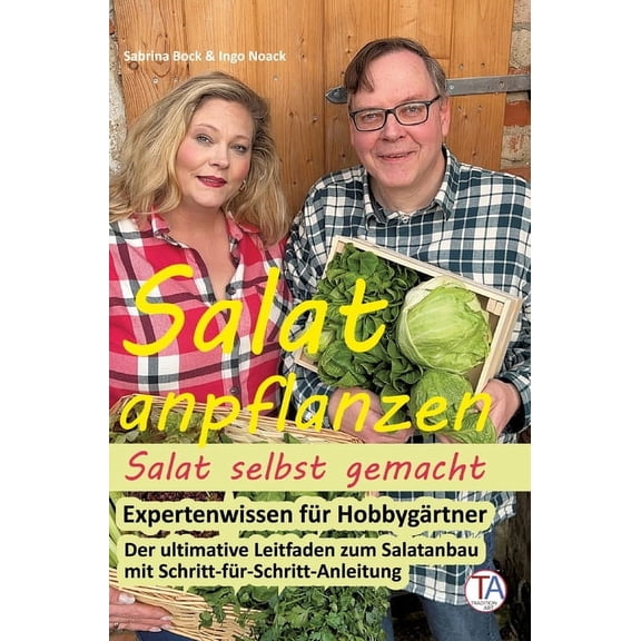Salat anpflanzen - Salat selbst gemacht: Expertenwissen für Hobbygärtner: Der ultimative Leitfaden zum Salatanbau mit Schritt-für-Schritt-Anleitung (Hardcover)