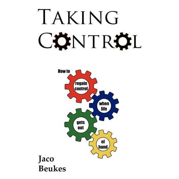 Taking Control: How to Regain Control When Life Gets Out of Hand (Paperback)
