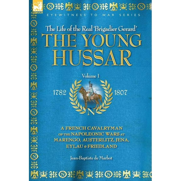 The Young Hussar - Volume 1 - A French Cavalryman of the Napoleonic Wars at Marengo, Austerlitz, Jena, Eylau & Friedland, (Hardcover)