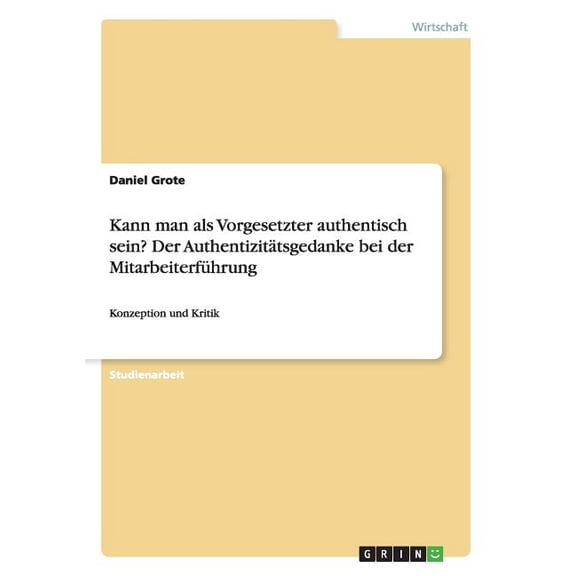 Kann man als Vorgesetzter authentisch sein? Der Authentizitätsgedanke bei der Mitarbeiterführung : Konzeption und Kritik (Paperback)