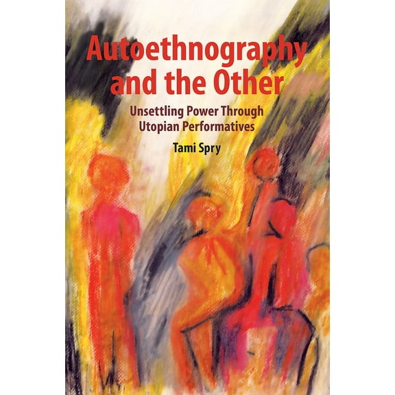 Qualitative Inquiry and Social Justice Autoethnography and the Other: Unsettling Power through Utopian Performatives, (Hardcover)