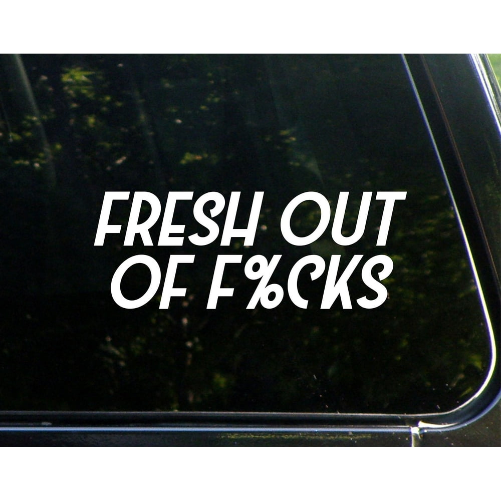 Fresh Out Of F%CKS! - 8-3/4"x 3-1/2" - Vinyl Die Cut Decal/ Bumper