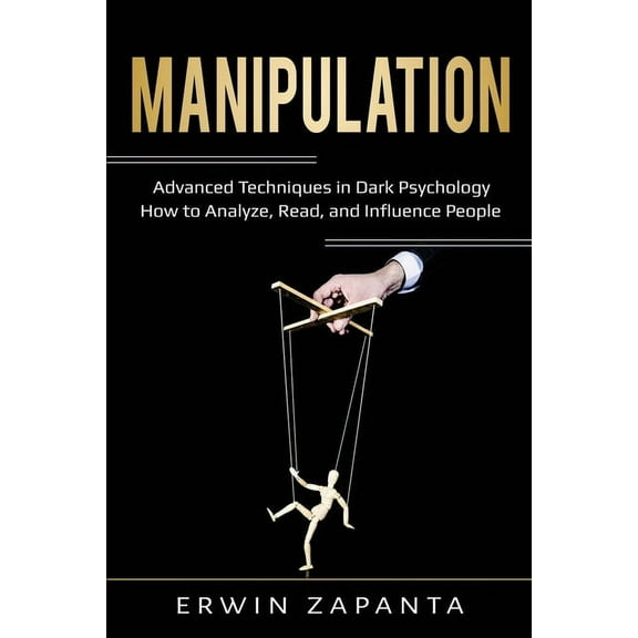 Manipulation: Advanced Techniques in Dark Psychology - How to Analyze, Read, and Influence People, (Paperback)