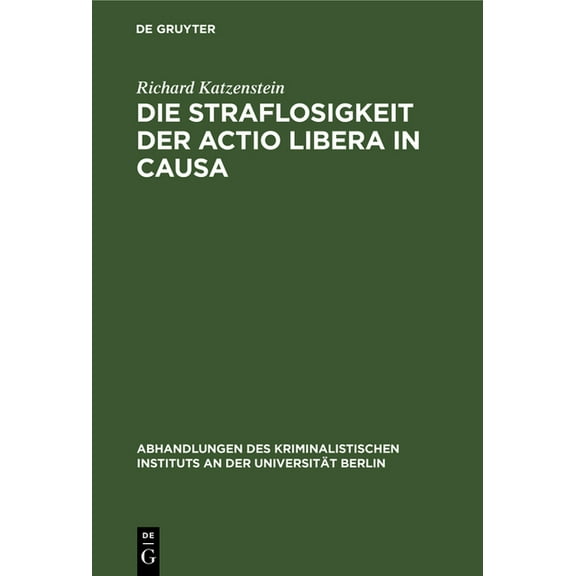 Abhandlungen Des Kriminalistischen Insti Die Straflosigkeit Der Actio Libera in Causa, Book 1, (Hardcover)