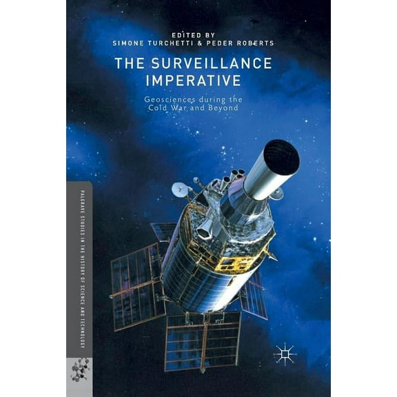 Palgrave Studies in the History of Scien The Surveillance Imperative: Geosciences During the Cold War and Beyond, (Paperback)