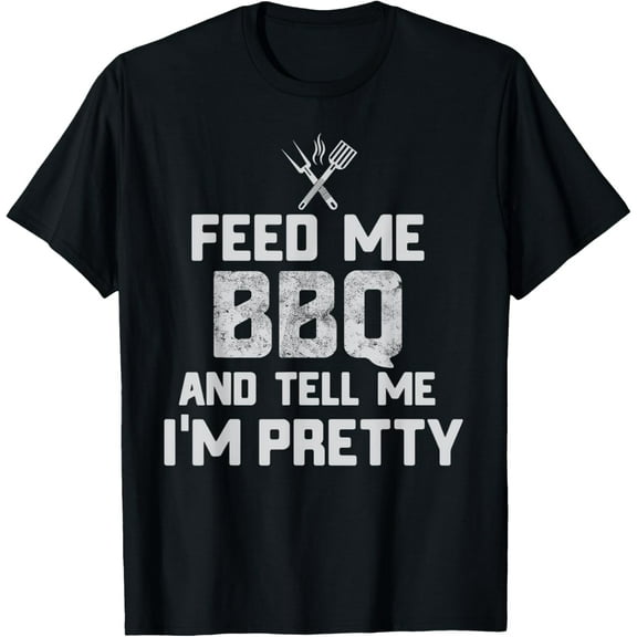 Feed Me BBQ And Tell Me I'm Pretty funny grill BBQ t shirt T-Shirt