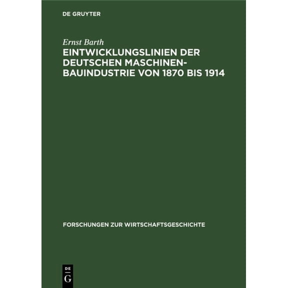 Forschungen Zur Wirtschaftsgeschichte Eintwicklungslinien Der Deutschen Maschinenbauindustrie Von 1870 Bis 1914, Book 3, (Hardcover)