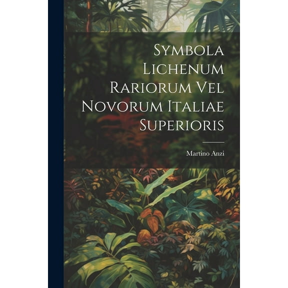 Symbola Lichenum Rariorum Vel Novorum Italiae Superioris (Paperback)