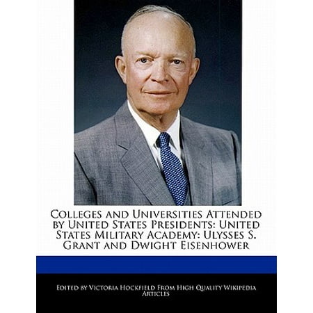 Colleges and Universities Attended by United States Presidents : United States Military Academy: Ulysses S. Grant and Dwight