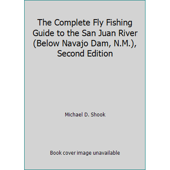 Pre-Owned The Complete Fly Fishing Guide to the San Juan River (Below Navajo Dam, N.M.), Second Edition (Paperback) 1889450162 9781889450162