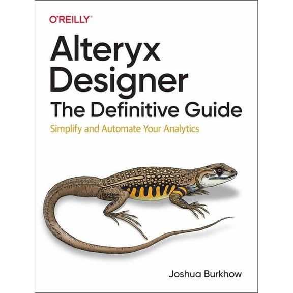 Alteryx Designer: The Definitive Guide: Simplify and Automate Your Analytics (Paperback)