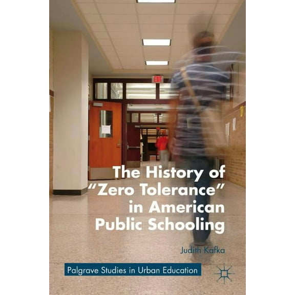 Palgrave Studies in Urban Education The History of Zero Tolerance in American Public Schooling, (Paperback)