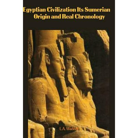 Egyptian Civilization Its Sumerian Origin And Real