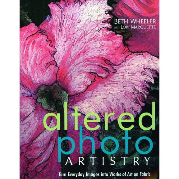 Altered Photo Artistry: Turn Everyday Images Into Works of Art on Fabric, (Paperback)