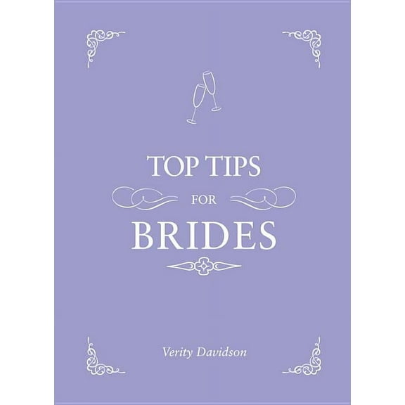 Top Tips for Brides : From planning and invites to dresses and shoes, the complete wedding guide (Hardcover)