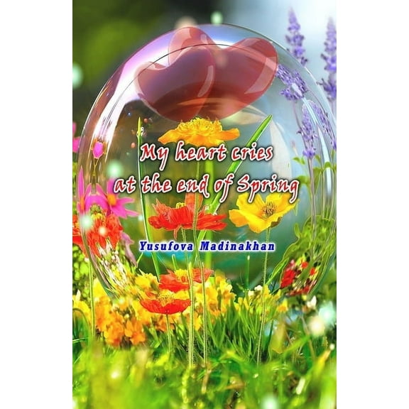 My heart cries at the end of Spring: (Yuragim yig'laydi bahor so'nggida), (Paperback)
