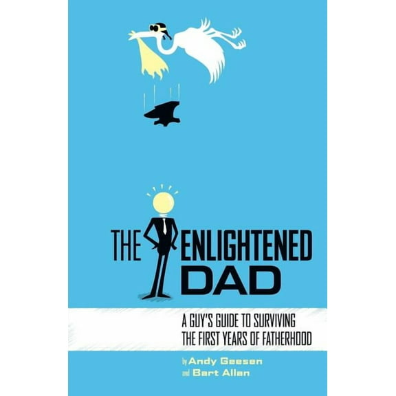 The Enlightened Dad: A Real Man's Survival Guide For The First Years Of Fatherhood, (Paperback)