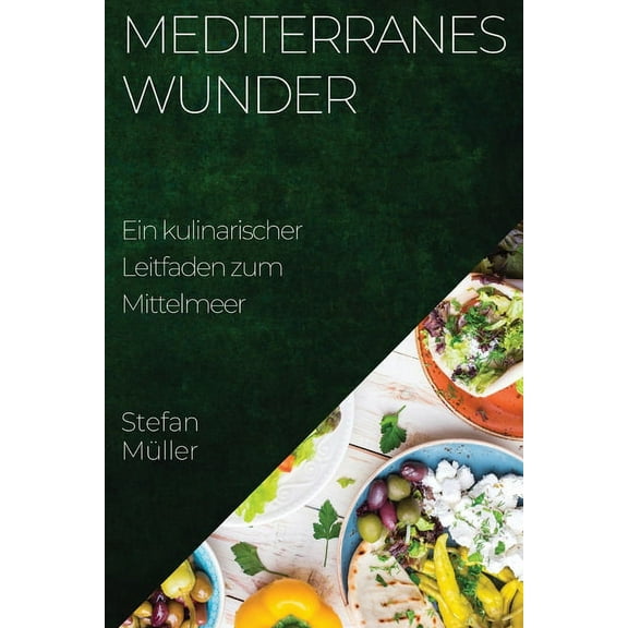 Mediterranes Wunder: Ein kulinarischer Leitfaden zum Mittelmeer, (Paperback)