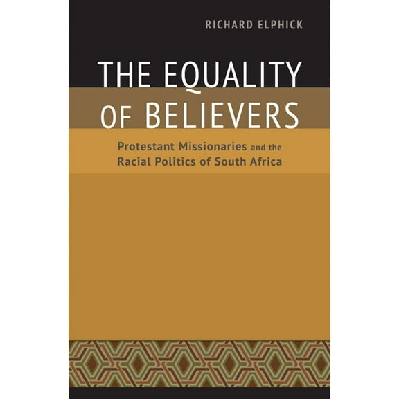 Reconsiderations in Southern African His The Equality of Believers: Protestant Missionaries and the Racial Politics of South Africa, (Hardcover)