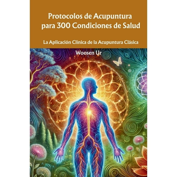 Protocolos de Acupuntura para 300 Condiciones de Salud: La AplicaciÃ³n ClÃ­nica de la Acupuntura ClÃ¡sica, (Paperback)