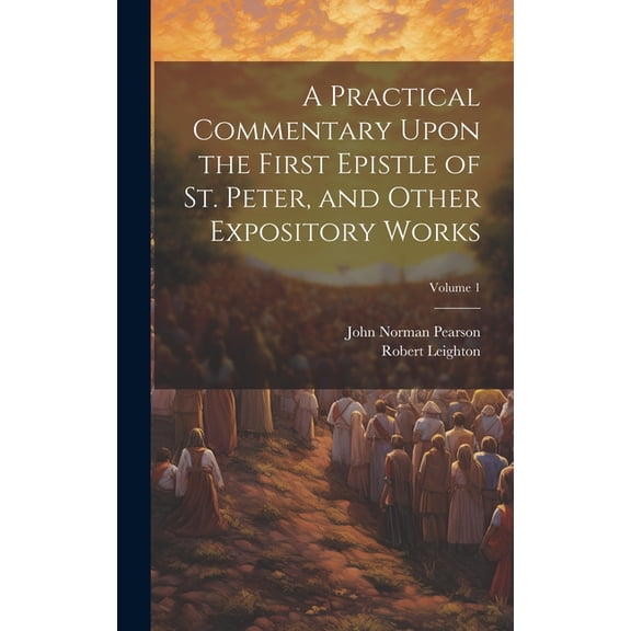 A Practical Commentary Upon the First Epistle of St. Peter, and Other Expository Works; Volume 1 (Hardcover)