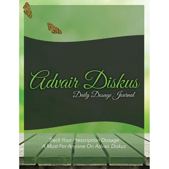 Advair Diskus Daily Dosage Journal: Track Your Prescription Dosage: A Must for Anyone on Advair Diskus (Paperback)
