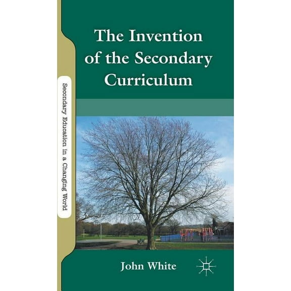 Secondary Education in a Changing World The Invention of the Secondary Curriculum, (Hardcover)