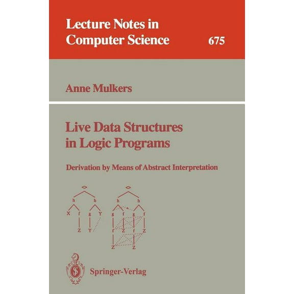 Lecture Notes in Computer Science Live Data Structures in Logic Programs: Derivation by Means of Abstract Interpretation, Book 675, (Paperback)