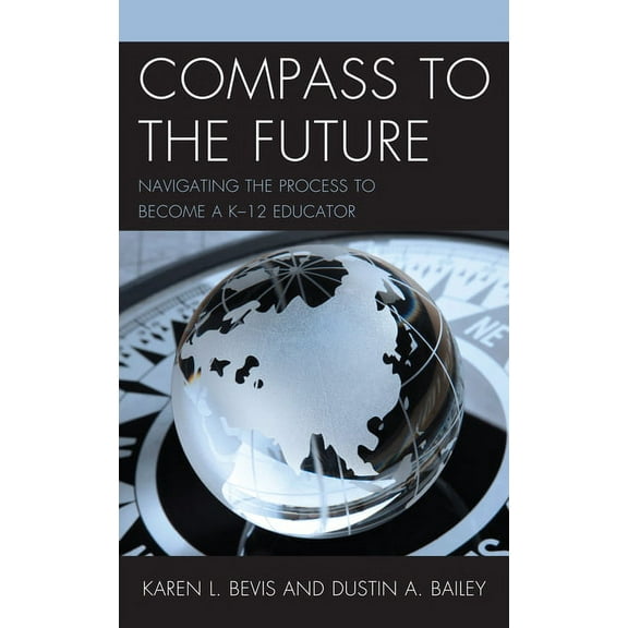 Compass to the Future: Navigating the Process to become a K-12 Educator, (Paperback)