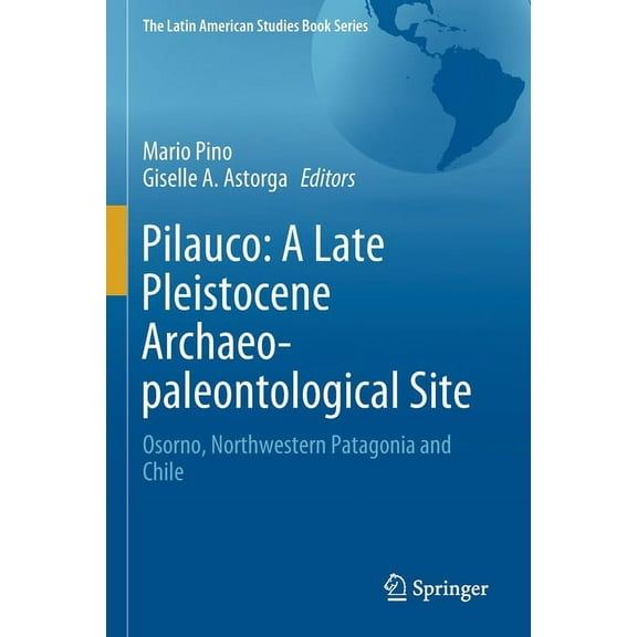 Latin American Studies Book Pilauco: A Late Pleistocene Archaeo-Paleontological Site: Osorno, Northwestern Patagonia and Chile, (Paperback)