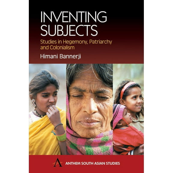 Anthem South Asian Studies Inventing Subjects: Studies in Hegemoney, Patriarchy and Colonialism, (Paperback)