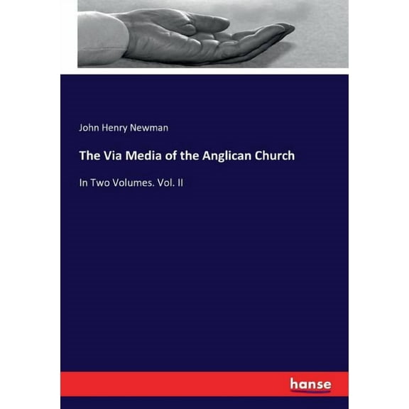 The Via Media of the Anglican Church: In Two Volumes. Vol. II, (Paperback)