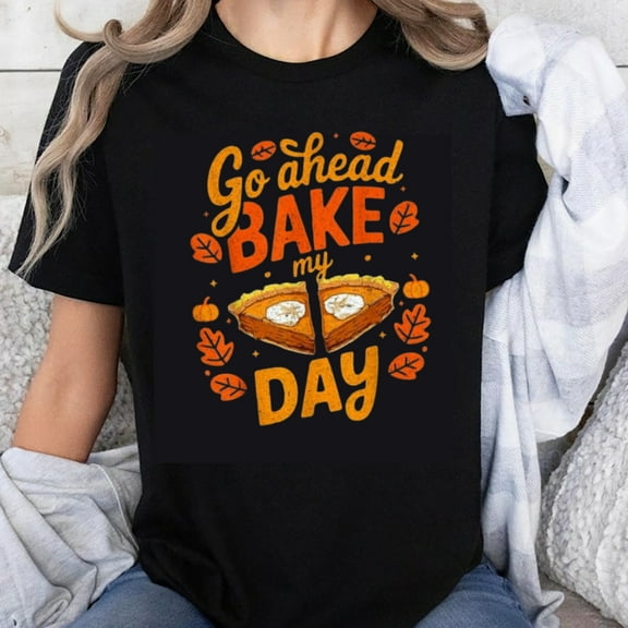 100% Cotton Go Ahead Bake My Day Halloween Thanksgiving Pie Graphic T-Shirt Women Fall Autumn Cute Funny Shirt