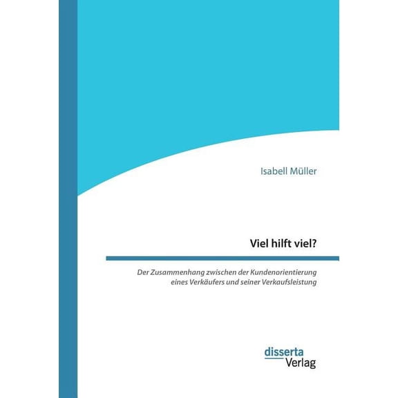 Viel hilft viel? Der Zusammenhang zwischen der Kundenorientierung eines Verkäufers und seiner Verkaufsleistung (Paperback)