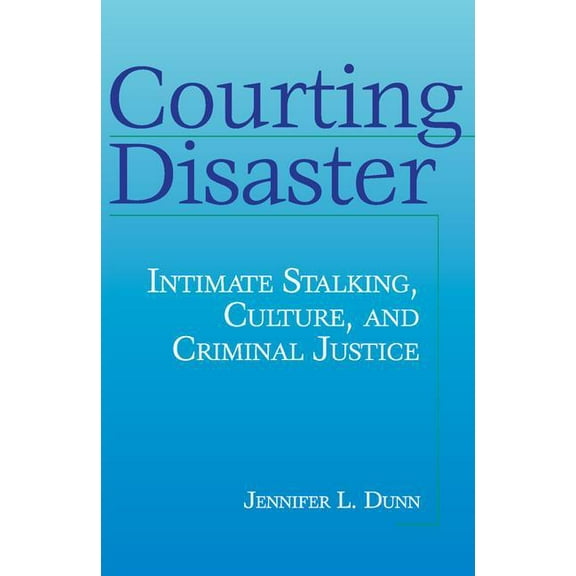 Social Problems & Social Issues Courting Disaster: Intimate Stalking, Culture and Criminal Justice, (Paperback)